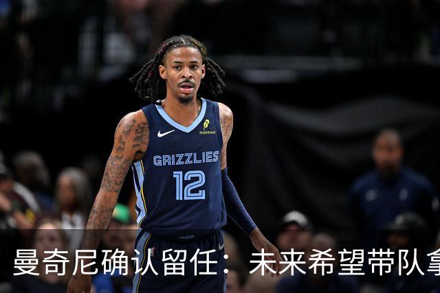 曼奇尼确认留任：未来希望带队拿世界杯冠军